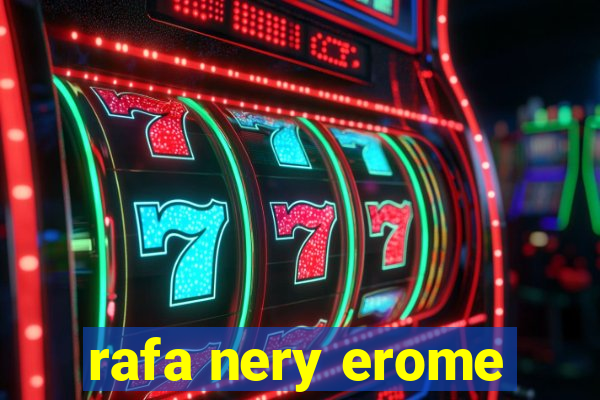 rafa nery erome